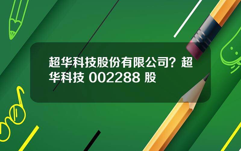 超华科技股份有限公司？超华科技 002288 股